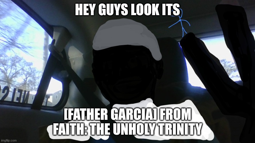 FATHER | HEY GUYS LOOK ITS; [Father Garcia] FROM FAITH: The Unholy Trinity | image tagged in canvas 3 png | made w/ Imgflip meme maker