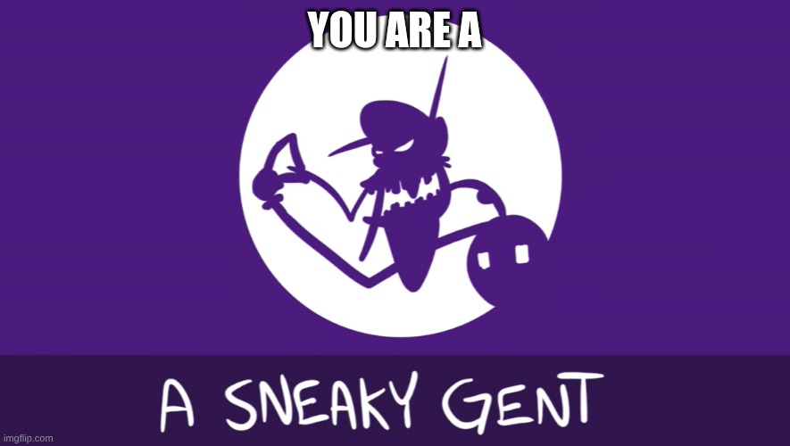 A Sneaky Gent | you are a | image tagged in a sneaky gent | made w/ Imgflip meme maker