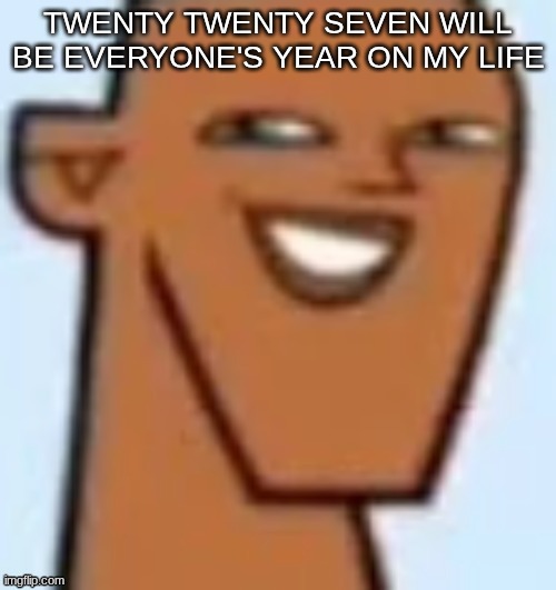 justin | TWENTY TWENTY SEVEN WILL BE EVERYONE'S YEAR ON MY LIFE | image tagged in justin | made w/ Imgflip meme maker
