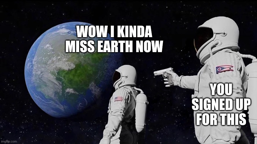 astronaut meme always has been template | wow I kinda miss earth now; you signed up for this | image tagged in astronaut meme always has been template | made w/ Imgflip meme maker