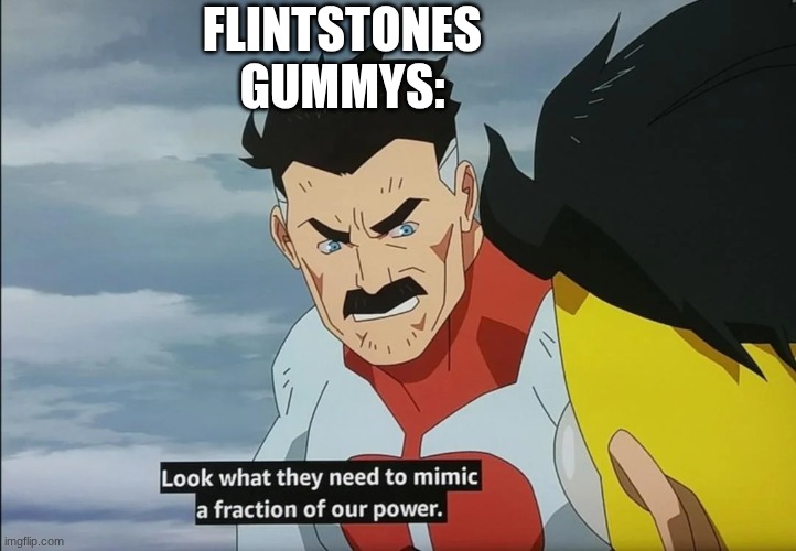 Invincible Look What They Need | flintstones gummys: | image tagged in invincible look what they need | made w/ Imgflip meme maker