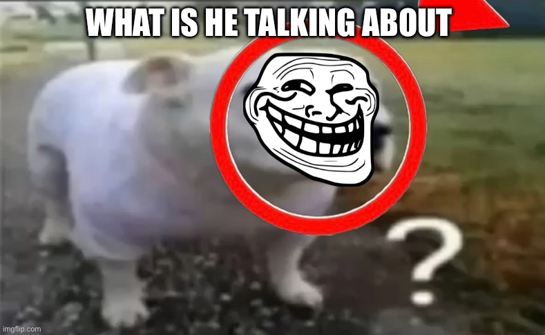 ? | What is he talking about | made w/ Imgflip meme maker