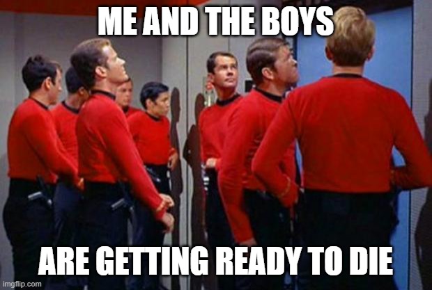 Red Shirts | me and the boys; are getting ready to die | image tagged in star trek red shirts | made w/ Imgflip meme maker