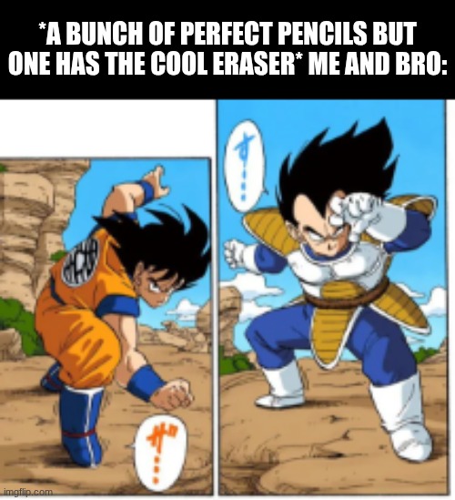 A fight to the death | *a bunch of perfect pencils but one has the cool eraser* me and bro: | image tagged in goku vs vegeta saiyan saga,school | made w/ Imgflip meme maker