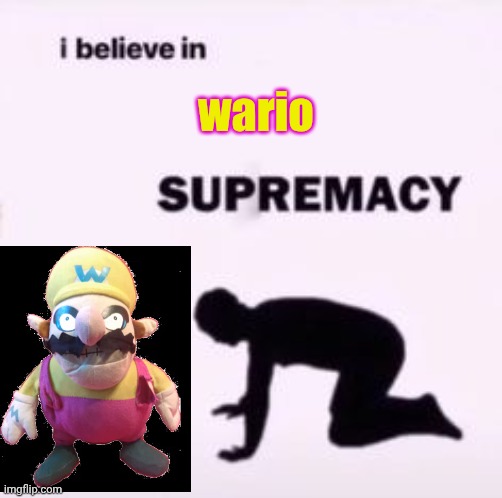 I believe in supremacy | wario | image tagged in i believe in supremacy | made w/ Imgflip meme maker