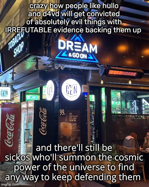 people are disgusting | crazy how people like hullo and d4vd will get convicted of absolutely evil things with IRREFUTABLE evidence backing them up; and there'll still be sickos who'll summon the cosmic power of the universe to find any way to keep defending them | image tagged in dream and goon | made w/ Imgflip meme maker