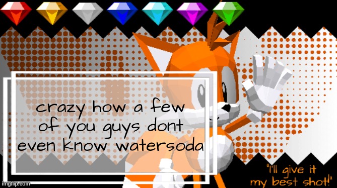 Miles Prower ! | crazy how a few of you guys dont even know watersoda | image tagged in miles prower | made w/ Imgflip meme maker