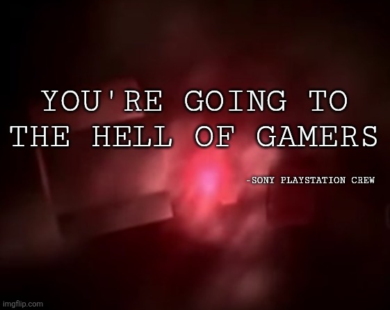 a Lost PS2 Killscreen | You're Going to the Hell Of gamers; -Sony playstation Crew | image tagged in playstation 2 red screen of death | made w/ Imgflip meme maker