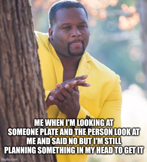 I'm of get that food | Me when I'm looking at someone plate and the person look at me and said no but I'm still planning something in my head to get it | image tagged in black guy hiding behind tree | made w/ Imgflip meme maker