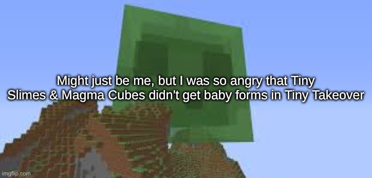 Giant slime | Might just be me, but I was so angry that Tiny Slimes & Magma Cubes didn't get baby forms in Tiny Takeover | image tagged in giant slime | made w/ Imgflip meme maker
