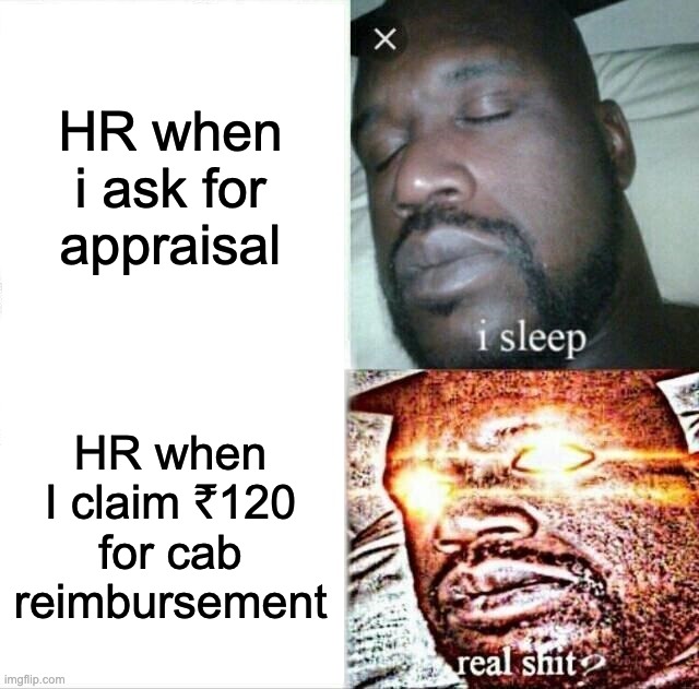 Sleeping Shaq Meme | HR when i ask for appraisal; HR when I claim ₹120 for cab reimbursement | image tagged in memes,sleeping shaq | made w/ Imgflip meme maker