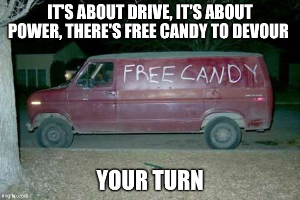 Sing Along Boys | It's about drive, it's about power, there's free candy to devour; your turn | image tagged in singing,memes,funny,relatable,candy,free candy van | made w/ Imgflip meme maker