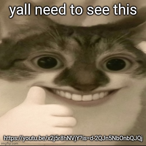 bombastic side eye cat v3 | yall need to see this; https://youtu.be/x2j5r8hNVjY?is=d-2QJn5NbOnbQJQj | image tagged in bombastic side eye cat v3 | made w/ Imgflip meme maker
