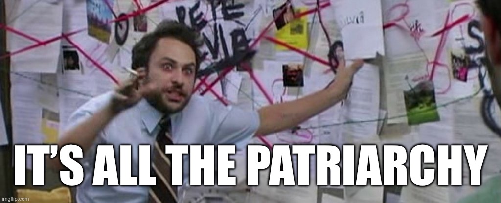 crazy conspiracy theory map guy | It’s all the patriarchy | image tagged in crazy conspiracy theory map guy | made w/ Imgflip meme maker