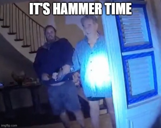 it's hammer time | image tagged in paul pelosi hammered | made w/ Imgflip meme maker