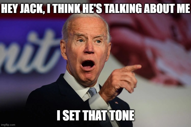 hey jack, I think he's talking about me I set that tone | image tagged in angry joe biden pointing | made w/ Imgflip meme maker
