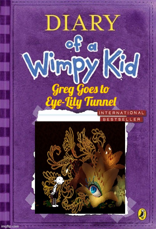 DOAWK Meme | Greg Goes to Eye-Lily Tunnel | image tagged in diary of a wimpy kid cover template | made w/ Imgflip meme maker