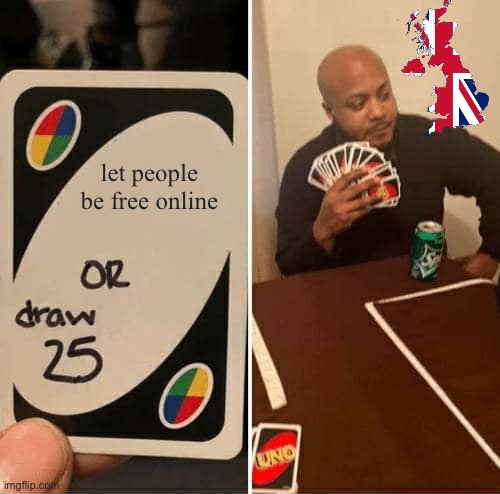 literally the UK internet laws | let people be free online | image tagged in memes,uno draw 25 cards | made w/ Imgflip meme maker