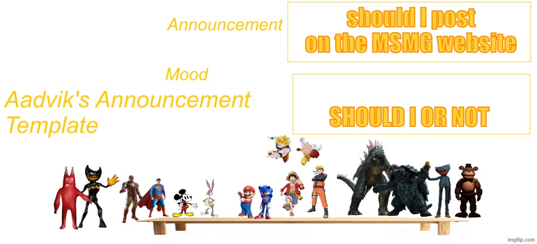 The cooler Aadvik's announcement template | should I post on the MSMG website; should i or not | image tagged in the cooler aadvik's announcement template | made w/ Imgflip meme maker
