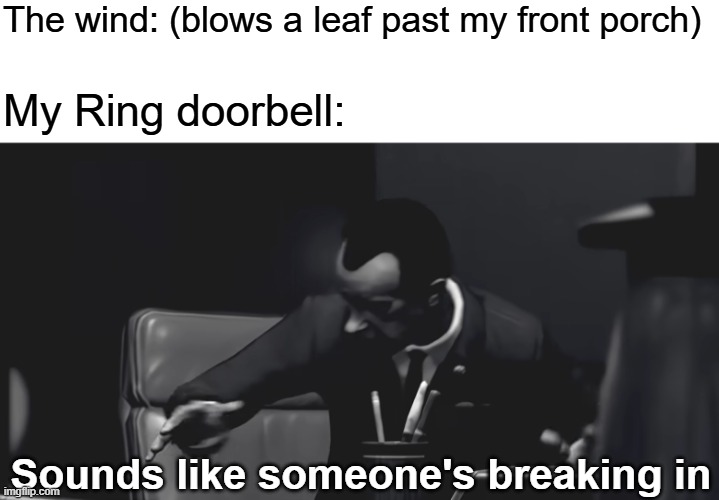 It's a storm Dick, sit down | The wind: (blows a leaf past my front porch); My Ring doorbell:; Sounds like someone's breaking in | image tagged in call of duty,richard nixon,memes,so true memes,relatable memes,funny memes | made w/ Imgflip meme maker