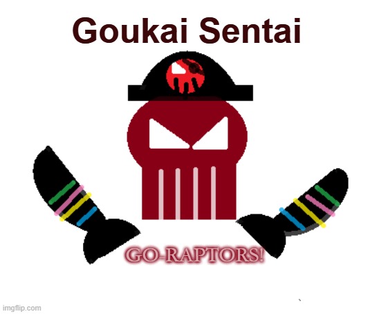 Go-Raptors! | Goukai Sentai; Go-Raptors! | image tagged in super sentai,power rangers,pirates | made w/ Imgflip meme maker