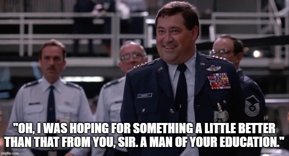 War Games, smart, educated | "Oh, I was hoping for something a little better than that from you, sir. A man of your education." | image tagged in 1h1z6 jpg | made w/ Imgflip meme maker
