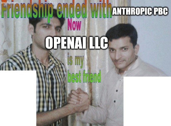 the tables turn for who cares more about users | anthropic pbc; openai llc | image tagged in friendship ended with x now y is my best friend | made w/ Imgflip meme maker