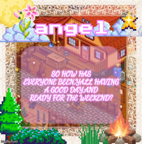 Love y'all | So how has everyone been,yall having a good day,and ready for the weekend? | image tagged in angel announcement temp made by shira | made w/ Imgflip meme maker