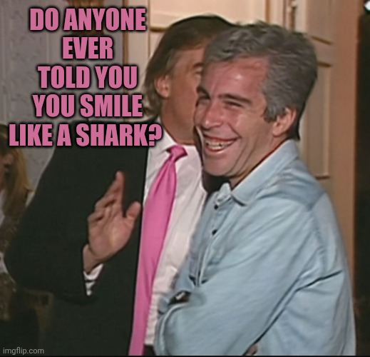 GRAB THEM BY THE WHAT? | Do anyone ever told you you smile like a shark? | image tagged in grab them by the what | made w/ Imgflip meme maker