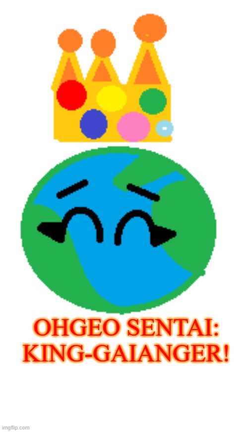 King-Gaianger!! | OhGeo Sentai: King-Gaianger! | image tagged in power rangers,super sentai,earth,royals | made w/ Imgflip meme maker