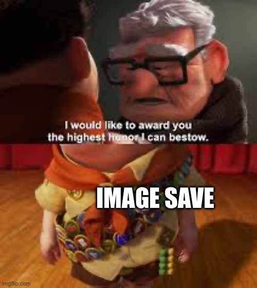 i will give you the best honor i can bestow | Image save | image tagged in i will give you the best honor i can bestow | made w/ Imgflip meme maker