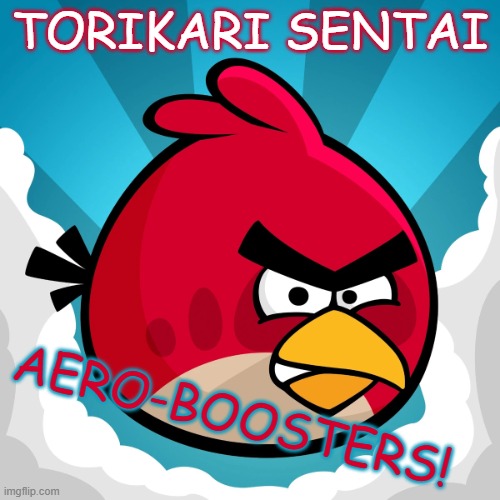 Aero-Boosters! | Torikari Sentai; Aero-Boosters! | image tagged in power rangers,super sentai,angry birds | made w/ Imgflip meme maker