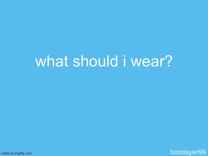 i think combat uniform sounds good | what should i wear? | image tagged in botslayer announcement temp | made w/ Imgflip meme maker
