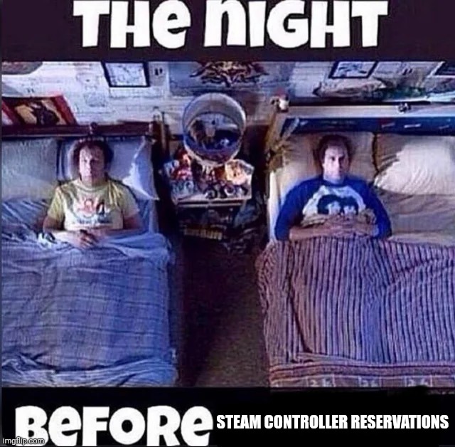 Who's going to try and get one? | Steam Controller Reservations | image tagged in the night before | made w/ Imgflip meme maker