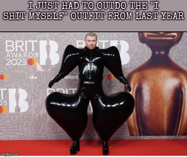 Sam Smith | I just had to outdo the "I shit myself" outfit from last year | image tagged in sam smith | made w/ Imgflip meme maker