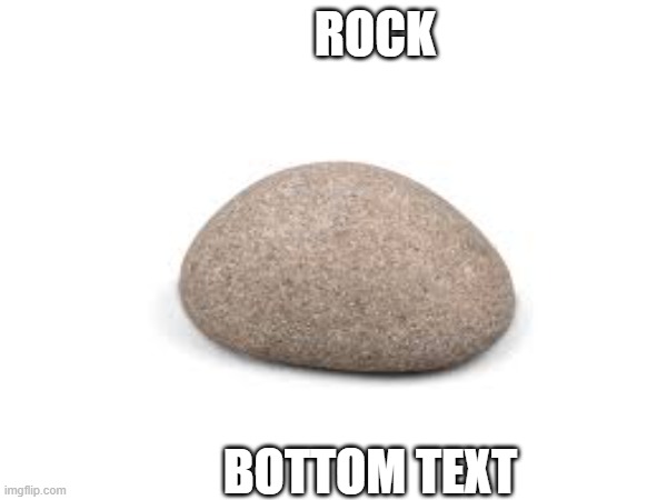 rock | rock; bottom text | image tagged in funny,rock,memes,funy memes,rock2,rocky boi | made w/ Imgflip meme maker