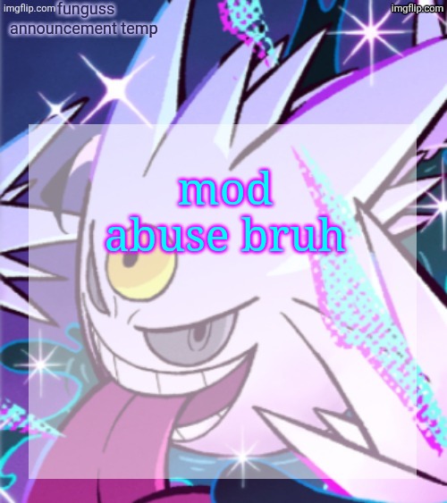 temp | mod abuse bruh | image tagged in temp | made w/ Imgflip meme maker