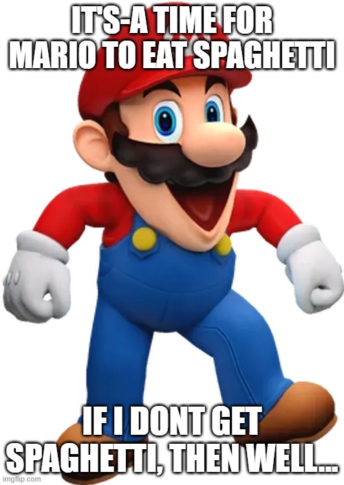 Happy Mario from SMG4 | it's-a time for mario to eat spaghetti; if i dont get spaghetti, then well... | image tagged in happy mario from smg4 | made w/ Imgflip meme maker