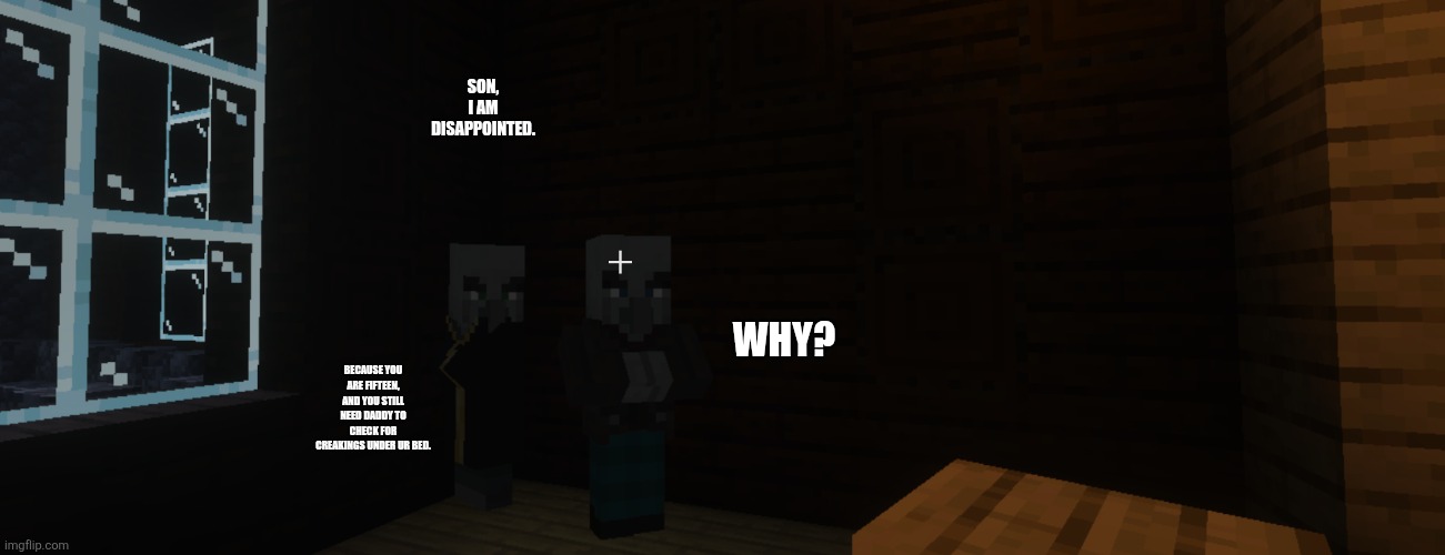 Illagers | Son, I am disappointed. Why? Because you are fifteen, and you still need daddy to check for creakings under ur bed. | image tagged in illagers | made w/ Imgflip meme maker