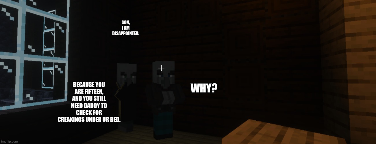 Illagers | Son, I am disappointed. Why? Because you are fifteen, and you still need daddy to check for creakings under ur bed. | image tagged in illagers | made w/ Imgflip meme maker