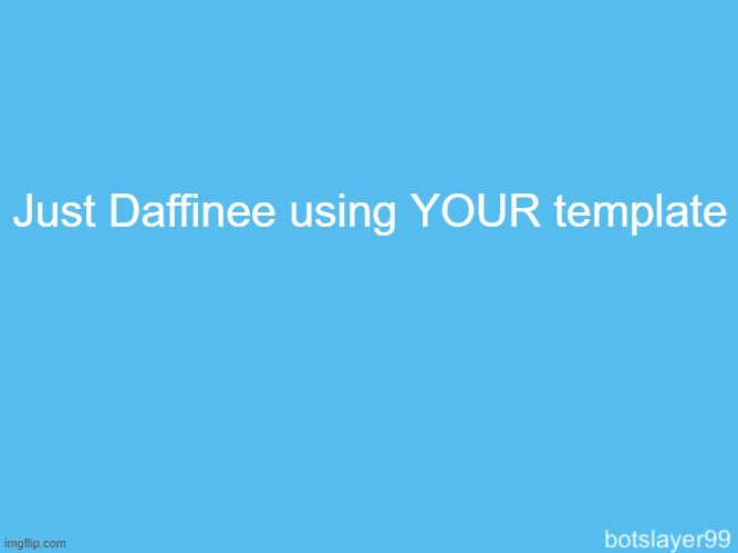 botslayer announcement temp | Just Daffinee using YOUR template | image tagged in botslayer announcement temp | made w/ Imgflip meme maker