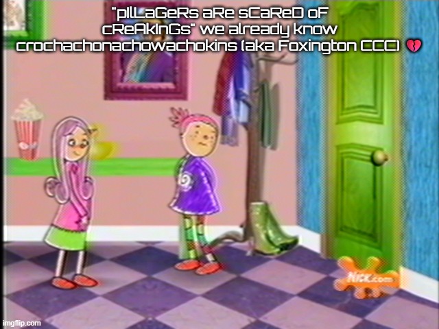 DVRpost | "pIlLaGeRs aRe sCaReD oF cReAkInGs" we already know crochachonachowachokins (aka Foxington CCC) 💔 | image tagged in dvrpost | made w/ Imgflip meme maker