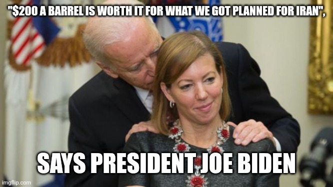 "The higher the price of oil, the more America makes when we sell it", he continued. | "$200 a barrel is worth it for what we got planned for Iran", Says President Joe Biden | image tagged in creepy joe biden | made w/ Imgflip meme maker