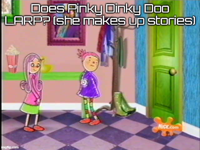 DVRpost | Does Pinky Dinky Doo LARP? (she makes up stories) | image tagged in dvrpost | made w/ Imgflip meme maker