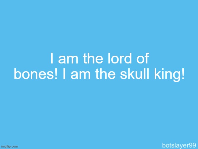 botslayer announcement temp | I am the lord of bones! I am the skull king! | image tagged in botslayer announcement temp | made w/ Imgflip meme maker