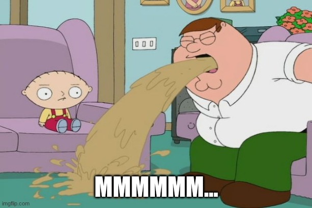 Peter Griffin vomit | mmmmmm... | image tagged in peter griffin vomit | made w/ Imgflip meme maker