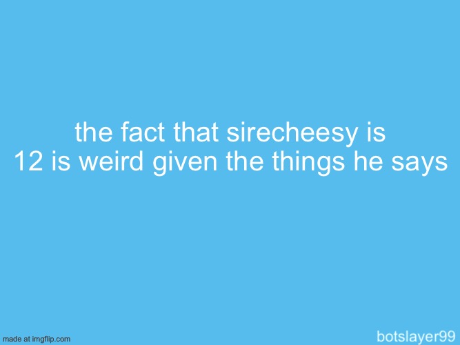 i don’t hate him but still it’s strange | the fact that sirecheesy is 12 is weird given the things he says | image tagged in botslayer announcement temp,this isnt harassment as i am only talking about another user | made w/ Imgflip meme maker