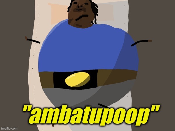 ambatupoop | image tagged in ambatupoop | made w/ Imgflip meme maker