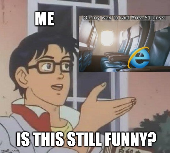 Is This A Pigeon Meme | Me; Is this still funny? | image tagged in memes,is this a pigeon | made w/ Imgflip meme maker