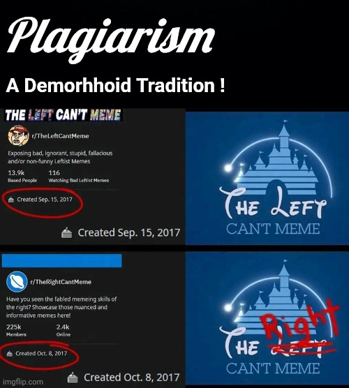 Why has Plagiarism become a problem on this site? Bereft of ideas? | Plagiarism; A Demorhhoid Tradition ! | image tagged in black background,memes,plagiarism | made w/ Imgflip meme maker
